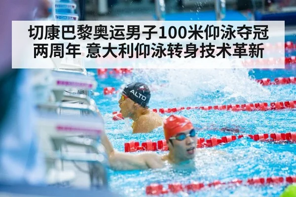 切康巴黎奥运男子100米仰泳夺冠两周年 意大利仰泳转身技术革新 - jiuyouhui