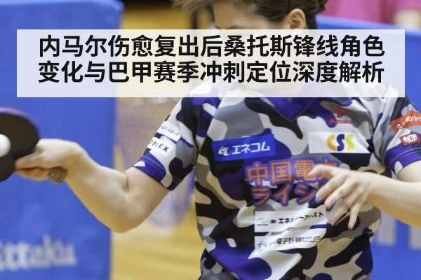 内马尔伤愈复出后桑托斯锋线角色变化与巴甲赛季冲刺定位深度解析 | jiuyouhui